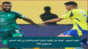 موعد السوبر.. تعرف على توقيت مباراة النصر والأهلي في لقاء الحسم السعودي 2025